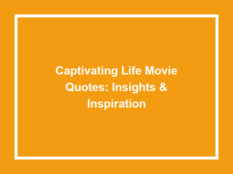 Captivating Life Movie Quotes: Insights & Inspiration