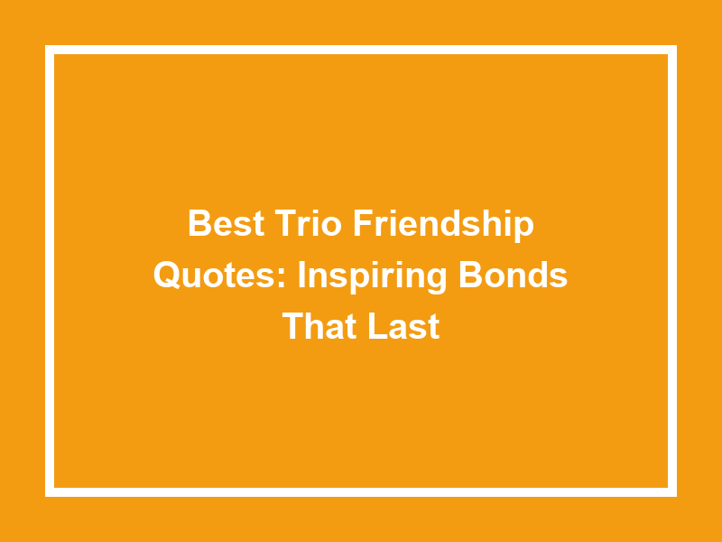 Best Trio Friendship Quotes: Inspiring Bonds That Last