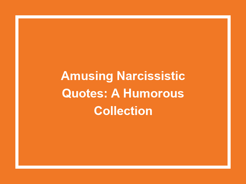 Amusing Narcissistic Quotes: A Humorous Collection