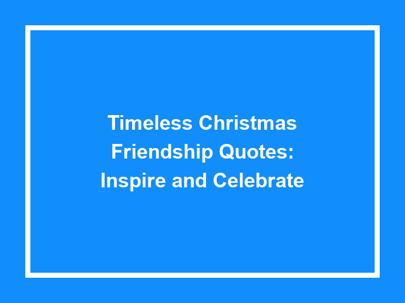 Timeless Christmas Friendship Quotes: Inspire and Celebrate