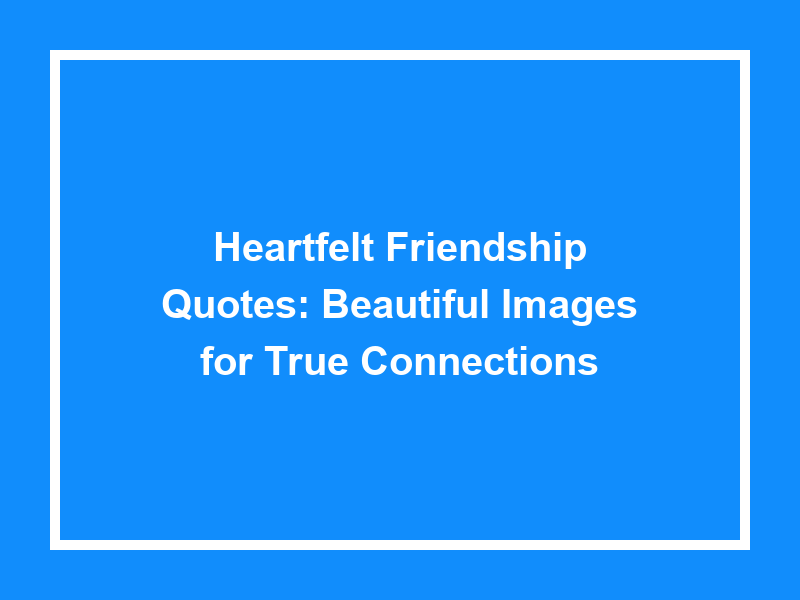 Heartfelt Friendship Quotes: Beautiful Images for True Connections