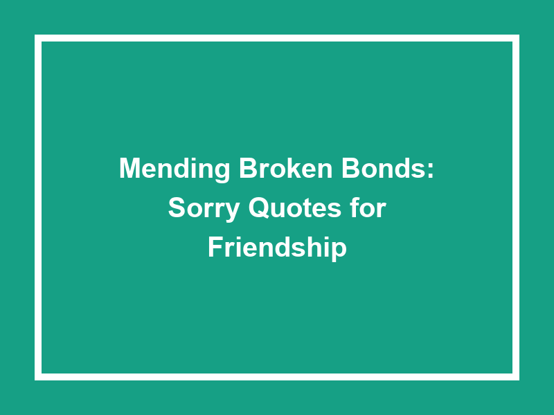 Mending Broken Bonds: Sorry Quotes for Friendship