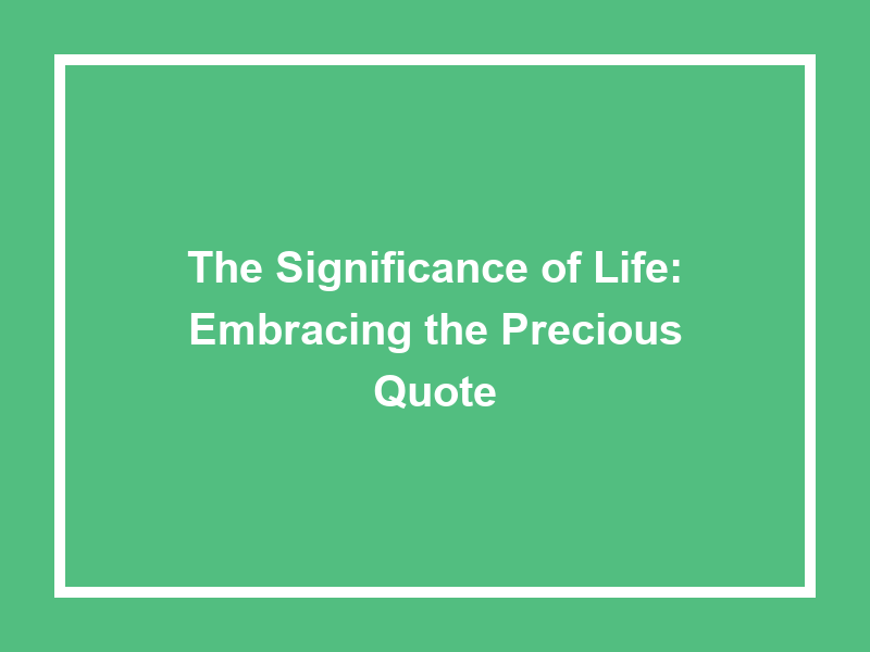 The Significance of Life: Embracing the Precious Quote
