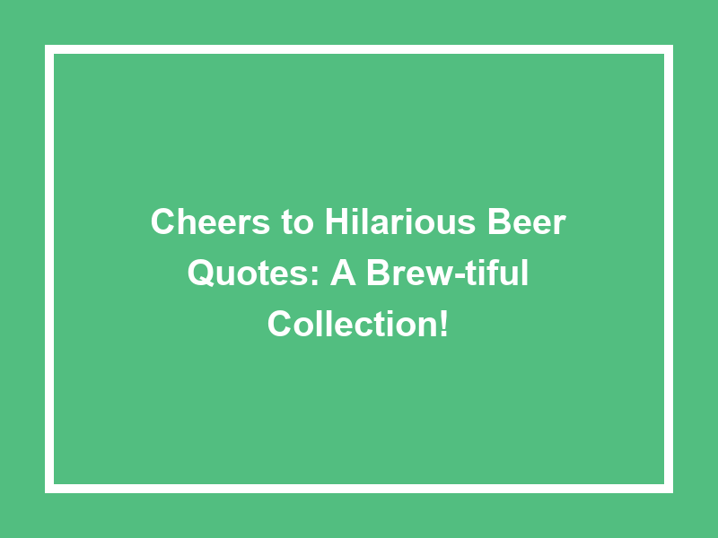 Cheers to Hilarious Beer Quotes: A Brew-tiful Collection!