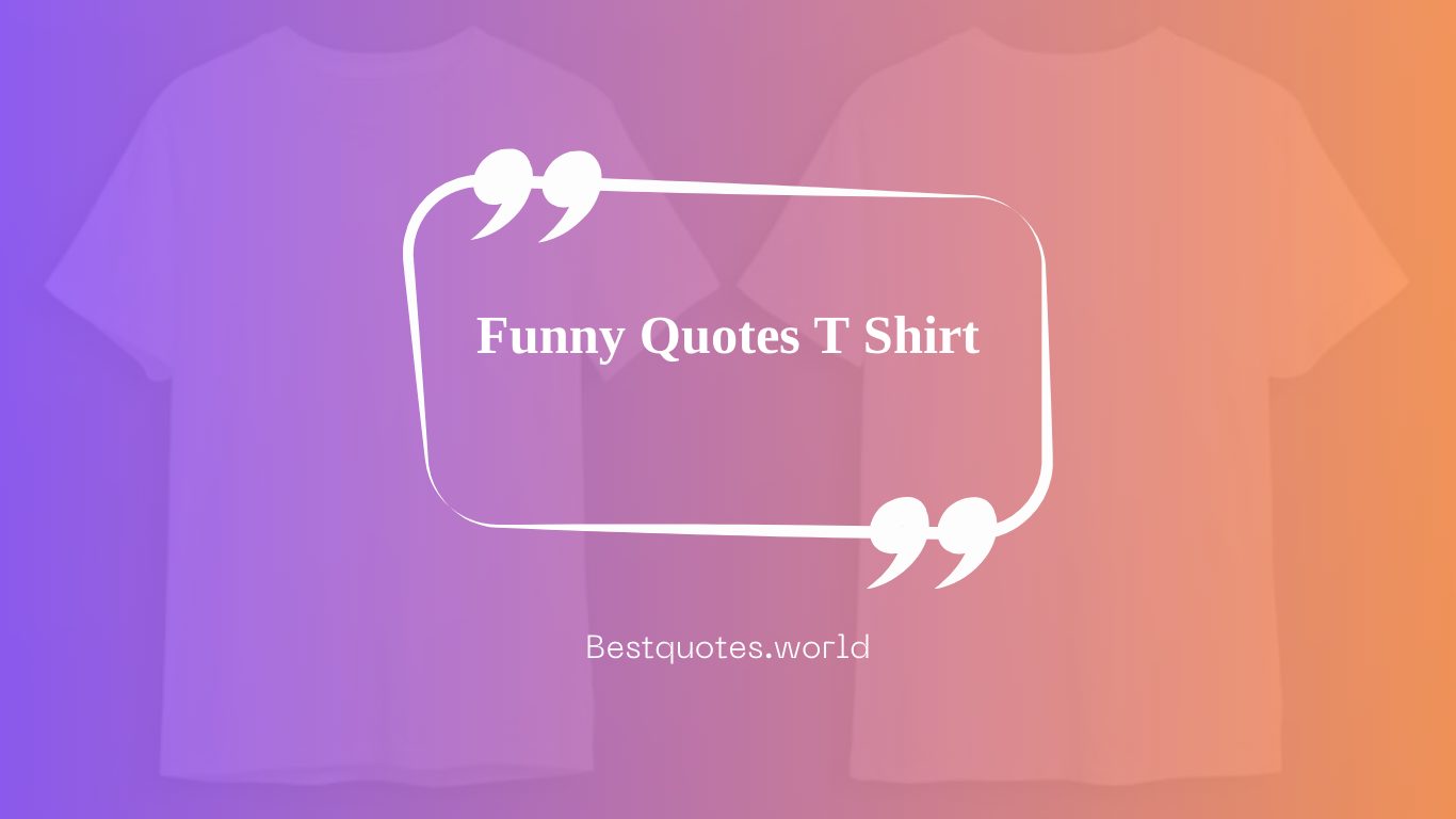 Funny Quotes T Shirt