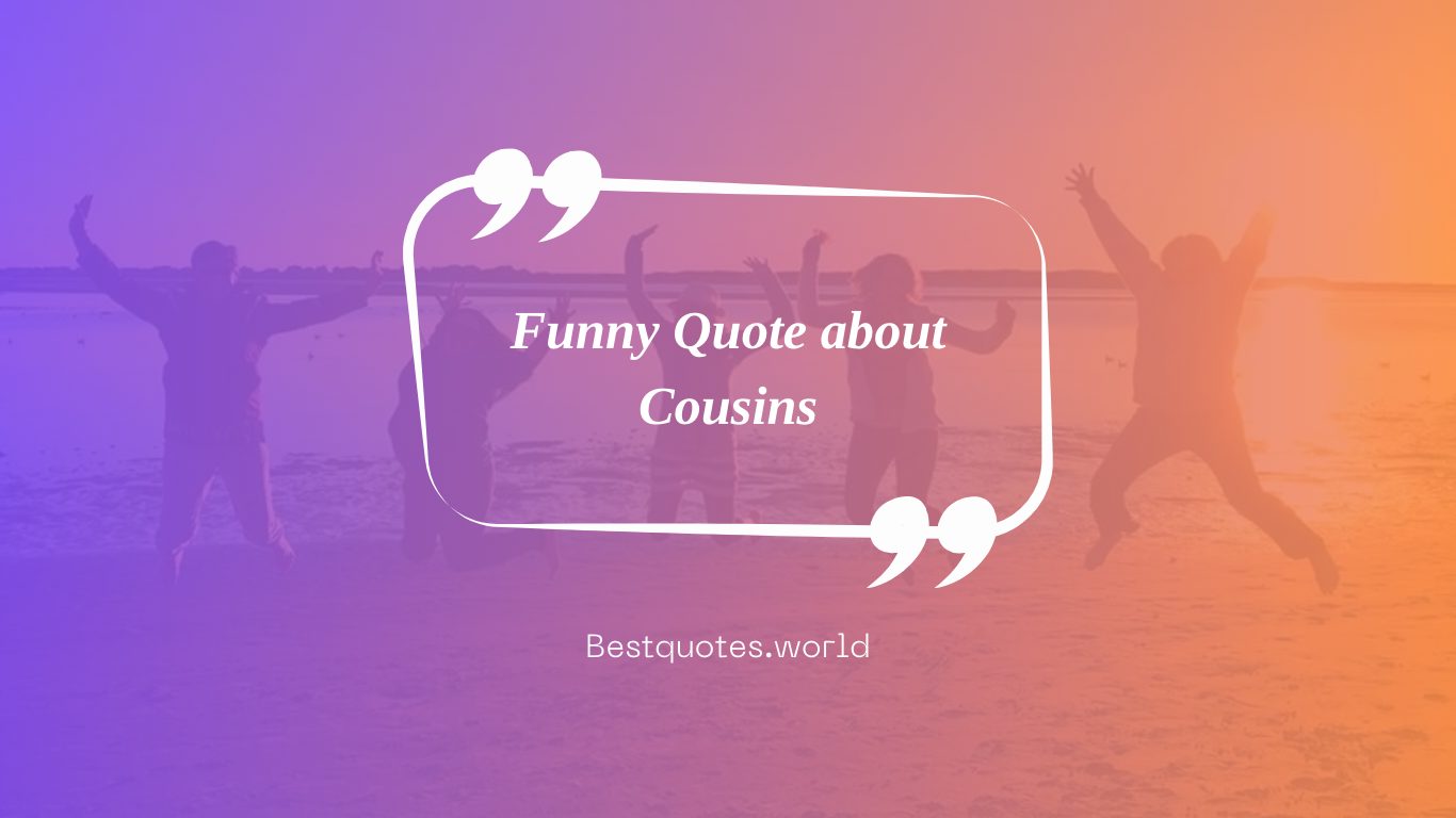 Funny Quote about Cousins