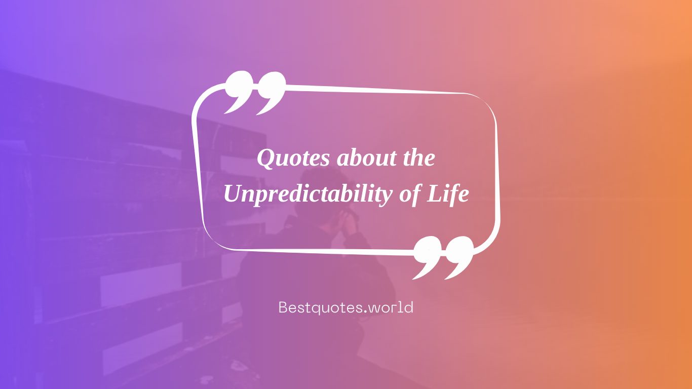 Quotes about the Unpredictability of Life