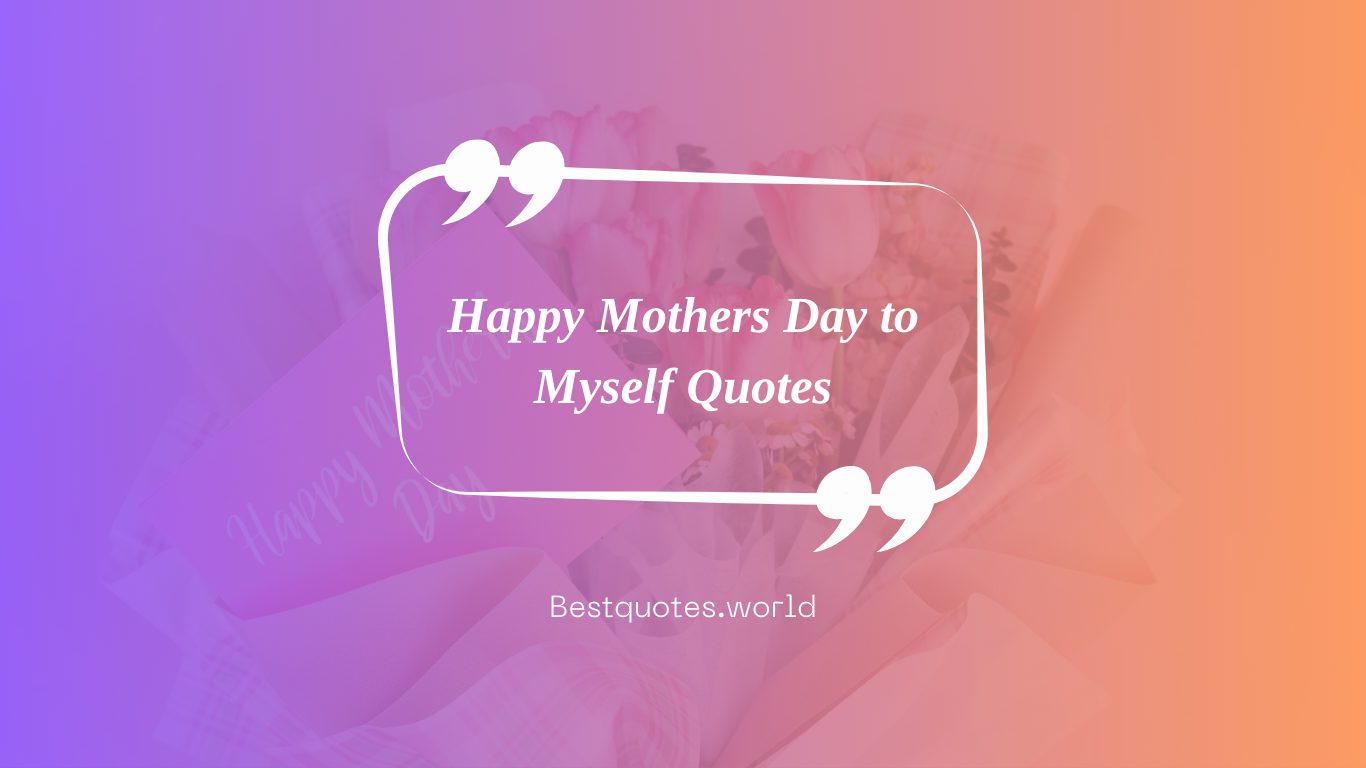 Happy Mothers Day to Myself Quotes